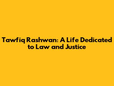 Tawfiq Rashwan: A Life Dedicated to Law and Justice
