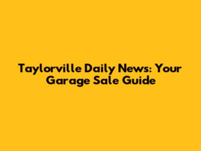 Taylorville Daily News: Your Garage Sale Guide