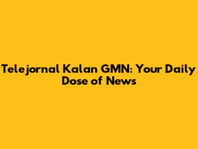 Telejornal Kalan GMN: Your Daily Dose of News