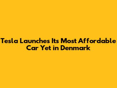 Tesla Launches Its Most Affordable Car Yet in Denmark