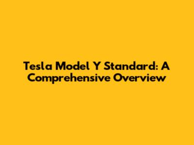 Tesla Model Y Standard: A Comprehensive Overview