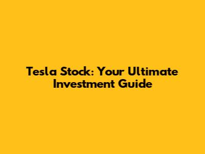Tesla Stock: Your Ultimate Investment Guide