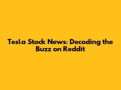 Tesla Stock News: Decoding the Buzz on Reddit