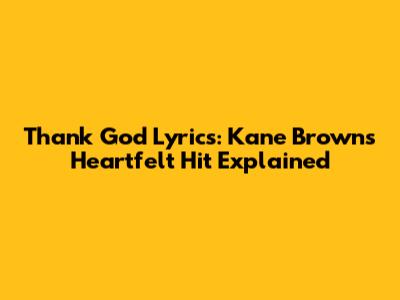 Thank God Lyrics: Kane Brown's Heartfelt Hit Explained