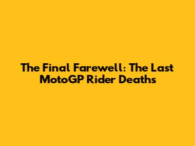 The Final Farewell: The Last MotoGP Rider Deaths