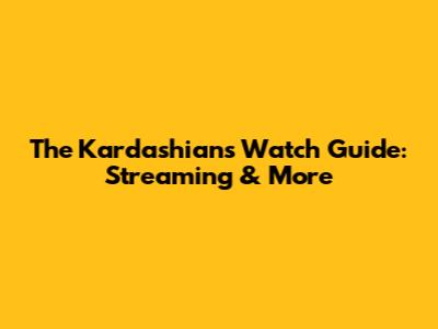 The Kardashians Watch Guide: Streaming & More