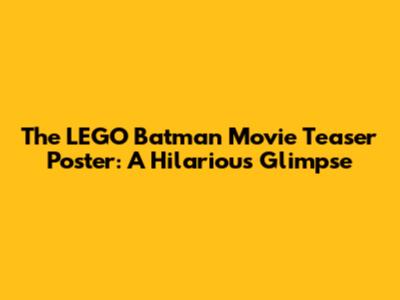 The LEGO Batman Movie Teaser Poster: A Hilarious Glimpse