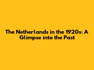 The Netherlands in the 1920s: A Glimpse into the Past