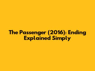 The Passenger (2016): Ending Explained Simply