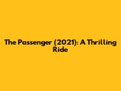 The Passenger (2021): A Thrilling Ride