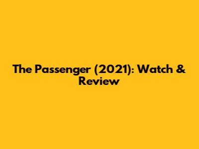 The Passenger (2021): Watch & Review