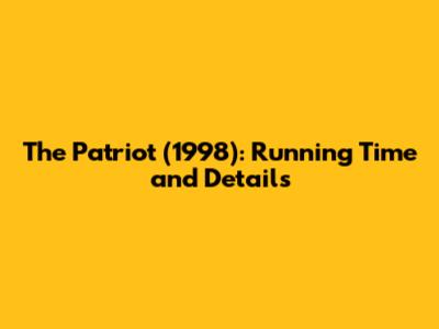 The Patriot (1998): Running Time and Details