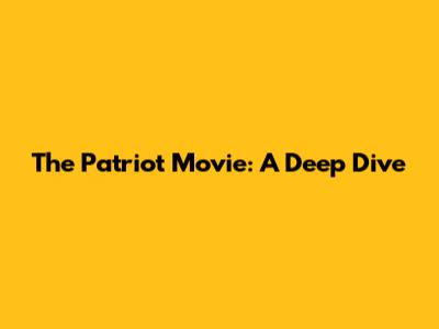 The Patriot Movie: A Deep Dive
