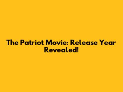 The Patriot Movie: Release Year Revealed!