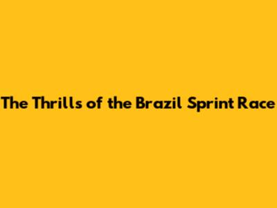 The Thrills of the Brazil Sprint Race