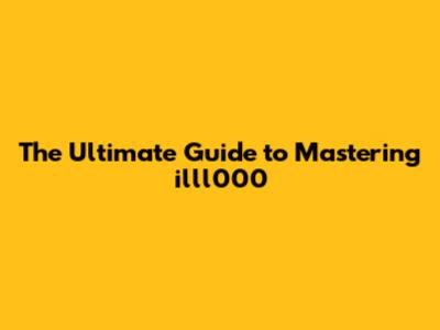 The Ultimate Guide to Mastering illl000