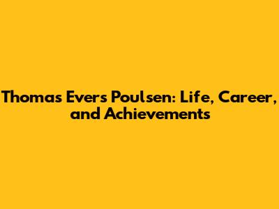 Thomas Evers Poulsen: Life, Career, and Achievements