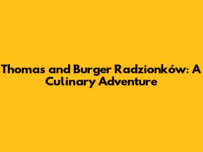 Thomas and Burger Radzionków: A Culinary Adventure