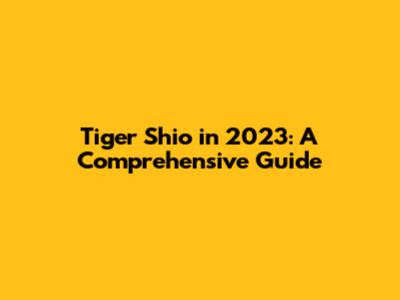 Tiger Shio in 2023: A Comprehensive Guide