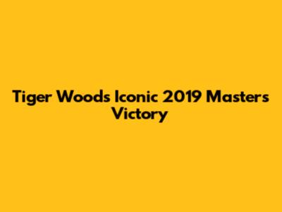 Tiger Woods' Iconic 2019 Masters Victory