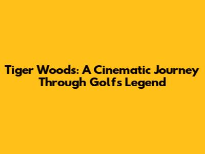 Tiger Woods: A Cinematic Journey Through Golf's Legend