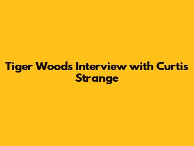 Tiger Woods Interview with Curtis Strange