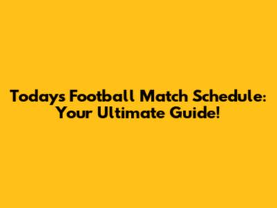 Today's Football Match Schedule: Your Ultimate Guide!