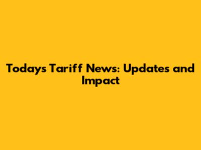 Today's Tariff News: Updates and Impact