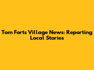 Tom Fort's Village News: Reporting Local Stories