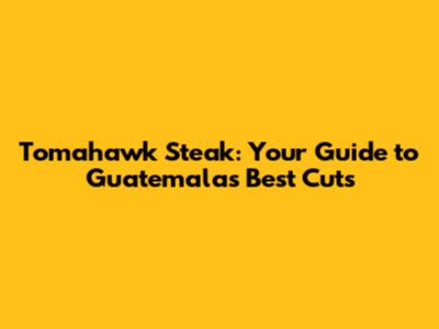 Tomahawk Steak: Your Guide to Guatemala's Best Cuts