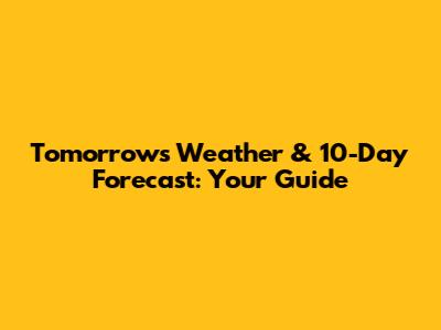 Tomorrow's Weather & 10-Day Forecast: Your Guide