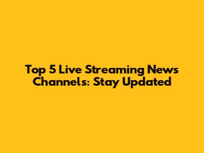 Top 5 Live Streaming News Channels: Stay Updated
