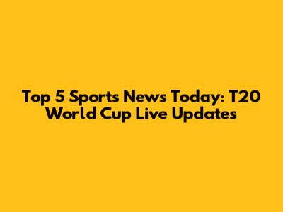 Top 5 Sports News Today: T20 World Cup Live Updates