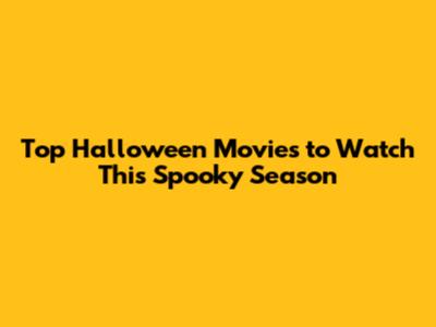Top Halloween Movies to Watch This Spooky Season