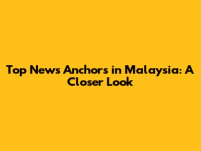 Top News Anchors in Malaysia: A Closer Look
