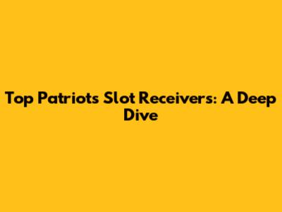 Top Patriots Slot Receivers: A Deep Dive