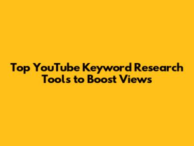 Top YouTube Keyword Research Tools to Boost Views
