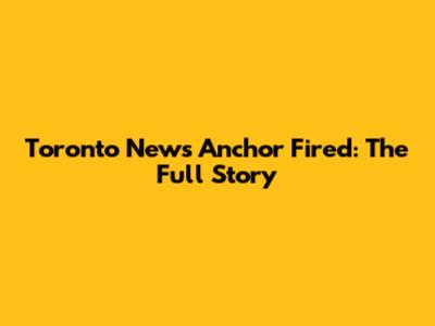 Toronto News Anchor Fired: The Full Story