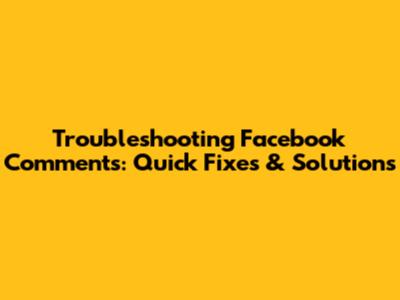 Troubleshooting Facebook Comments: Quick Fixes & Solutions