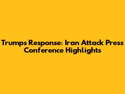 Trump's Response: Iran Attack Press Conference Highlights