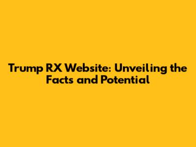 Trump RX Website: Unveiling the Facts and Potential