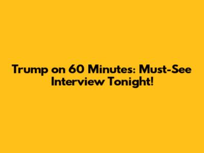 Trump on 60 Minutes: Must-See Interview Tonight!