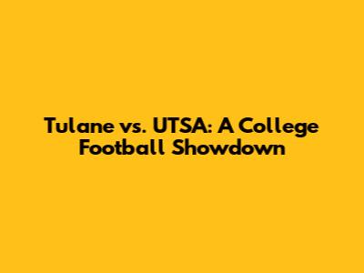 Tulane vs. UTSA: A College Football Showdown
