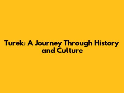 Turek: A Journey Through History and Culture