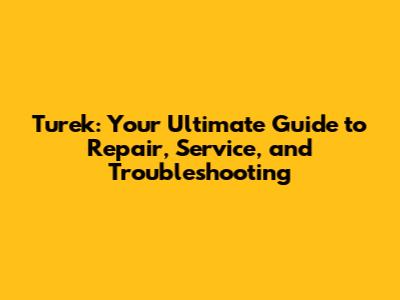 Turek: Your Ultimate Guide to Repair, Service, and Troubleshooting