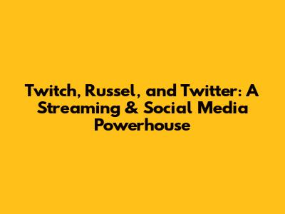 Twitch, Russel, and Twitter: A Streaming & Social Media Powerhouse