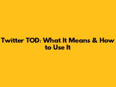 Twitter TOD: What It Means & How to Use It