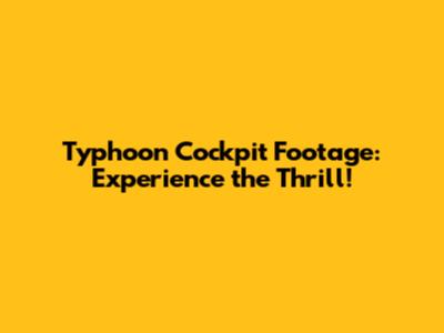 Typhoon Cockpit Footage: Experience the Thrill!