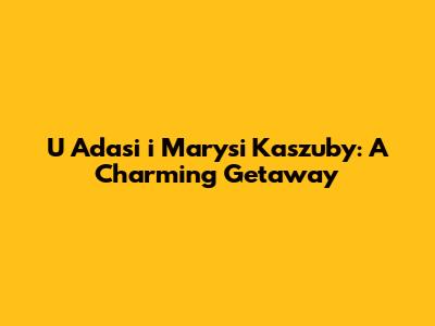 U Adasi i Marysi Kaszuby: A Charming Getaway