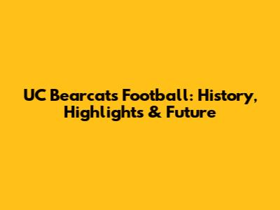UC Bearcats Football: History, Highlights & Future